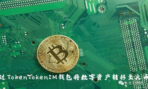 如何通过TokenTokenIM钱包将数字资产转移至火币交易所