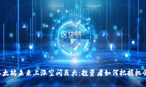 以太坊未来上涨空间巨大：投资者如何把握机会？