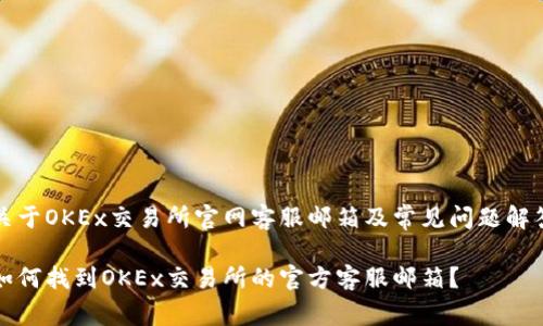 关于OKEx交易所官网客服邮箱及常见问题解答

如何找到OKEx交易所的官方客服邮箱？