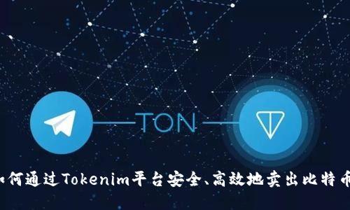 如何通过Tokenim平台安全、高效地卖出比特币？