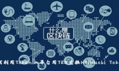 如何利用Tokenim平台用TRX兑换HT（Huobi Token）