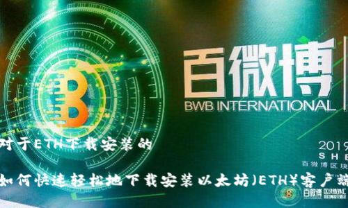 对于ETH下载安装的

如何快速轻松地下载安装以太坊（ETH）客户端