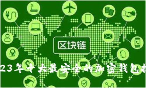 2023年十大最安全的加密钱包推荐