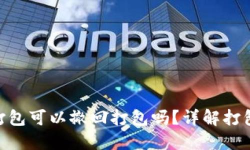 TokenIM未打包可以撤回打包吗？详解打包及撤回流程