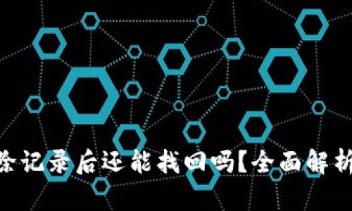 Tokenim删除记录后还能找回吗？全面解析及解决方案