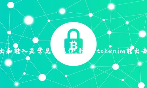 在区块链和加密货币的世界中，Token的转出和转入是常见的操作，针对“tokenim转出去怎么转回来”这个问题，下面将会详细解答。


Tokenim转出后如何转回来？全面指南
