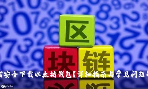 如何安全下载以太坊钱包？详细指南与常见问题解答