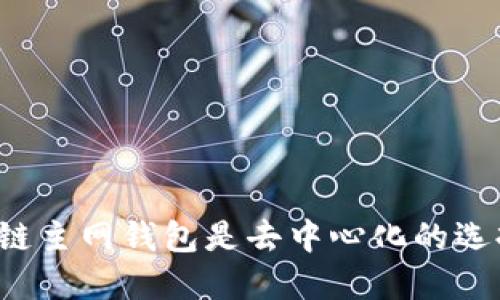 区块链主网钱包是去中心化的选择吗？