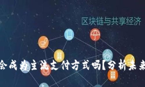 加密货币会成为主流支付方式吗？分析未来发展趋势