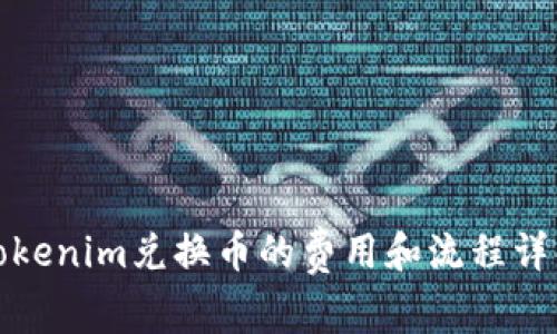 Tokenim兑换币的费用和流程详解