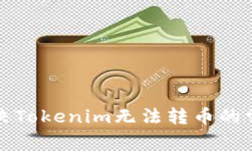 如何解决Tokenim无法转币的常见问题