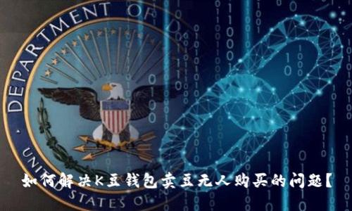 如何解决K豆钱包卖豆无人购买的问题？
