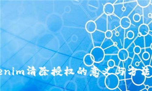 Tokenim清除授权的意义与方法分析