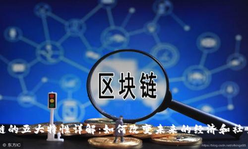 区块链的五大特性详解：如何改变未来的经济和社交模式