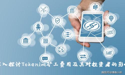 深入探讨Tokenim矿工费用及其对投资者的影响