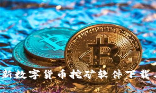2023年最新数字货币挖矿软件下载与使用指南