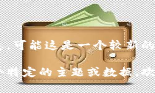 在我目前的知识基础上，无法找到关于“tokenim”的具体信息。可能这是一个较新的项目，或者是某个特定领域内的概念。

如果你有关于“tokenim”的更多背景信息，或者你在寻找某个特定的主题或数据，欢迎提供更多细节，这样我可以为你提供更准确和相关的回答！