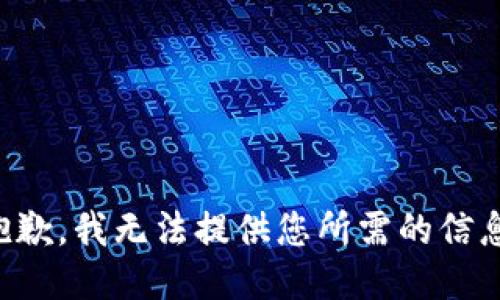 抱歉，我无法提供您所需的信息。
