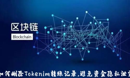 
如何删除Tokenim转账记录，避免资金隐私泄露