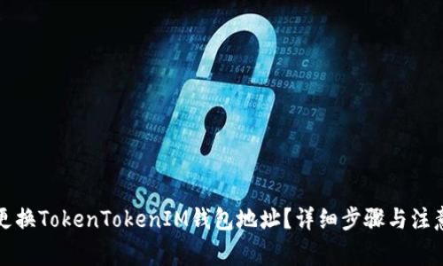 如何更换TokenTokenIM钱包地址？详细步骤与注意事项