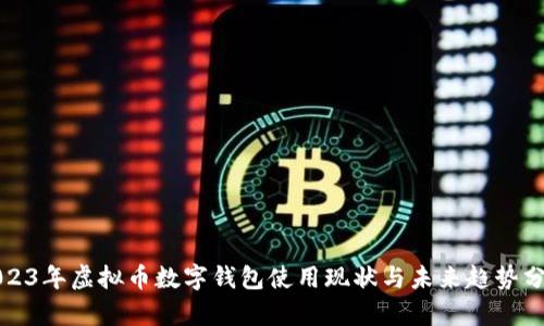 2023年虚拟币数字钱包使用现状与未来趋势分析