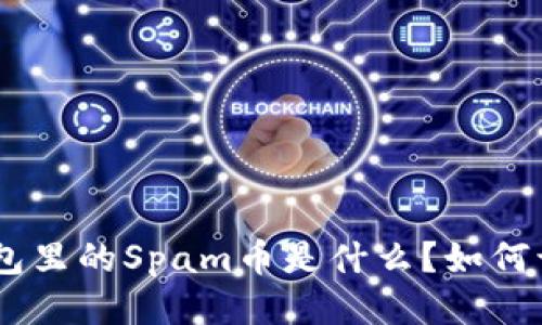 Tokenim钱包里的Spam币是什么？如何识别与处理？