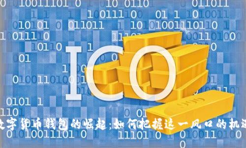 数字货币钱包的崛起：如何把握这一风口的机遇