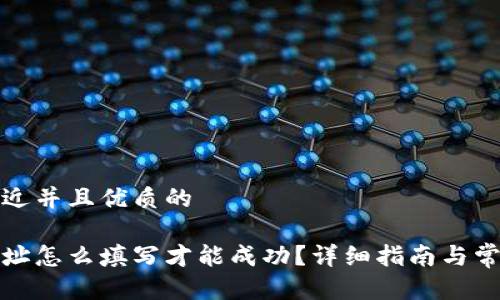 思考一个贴近并且优质的

加密钱包地址怎么填写才能成功？详细指南与常见问题解答