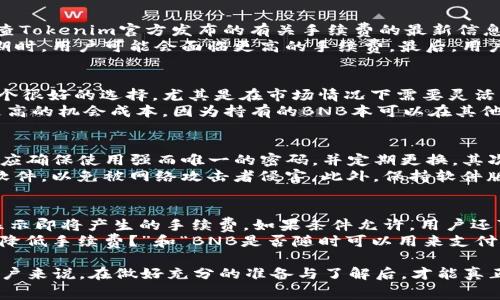   了解Tokenim BNB手续费：如何您的交易成本 / 
 guanjianci Tokenim, BNB, 手续费 /guanjianci 

什么是Tokenim以及它与BNB的关系
Tokenim 是一个基于区块链技术的金融服务平台，主要致力于加密货币的交易与管理。作为一个新兴的平台，它以用户体验为中心，提供了一系列便捷的交易工具和服务。其中，BNB（Binance Coin）是币安交易所的原生加密货币， Tokenim用户可以通过BNB进行手续费的优惠。这种关系让许多用户在进行数字货币交易时考虑使用BNB以节省交易费用。

Tokenim交易中的手续费是如何计算的
在Tokenim平台上，交易手续费通常以交易的总金额的一定百分比来计算。具体的手续费率可能会因市场动态、用户的交易量以及是否使用BNB支付手续费而有所不同。一般来说，标记为“基本手续费”的费用会在用户交易时自动计算并显示。然而，为了便于用户的理解与使用，平台通常会在其官方网站或相关文档中列出具体的费率信息。
在使用BNB支付手续费时，用户通常能够享受到一定的折扣。例如，如果用户在进行交易时选择用BNB支付手续费，手续费可能会降低20%或者更多。这样一来，用户不仅可以降低交易成本，还能够通过持有BNB提升自身的投资回报。

如何Tokenim上的BNB手续费
要在Tokenim上有效手续费，用户可以采取多种策略。首先，了解自己的交易习惯并准确计算出预计的交易频率，然后进行手续费的整体预算。其次，定期检查Tokenim官方发布的有关手续费的最新信息，关注任何可能影响费用变化的活动或调整。同时，利用BNB支付手续费时尽可能多地进行交易，可以实现手续费率的最高优惠。
此外，用户还可以通过合理安排交易的时间来减少手续费。如果市场波动比较小，交易费用相对较低，用户可以选择在此时进行交易。当市场处于高波动性期时，用户可能会面临更高的手续费。最后，用户也可以加入Tokenim的社群，获取其他用户分享的降低手续费的经验和策略。

BNB支付手续费的优势和劣势
使用BNB支付手续费在交易中的一大优势是能够获得费用折扣，用户在使用BNB时，将显著降低整体交易成本。这使得对于频繁交易的用户，BNB无疑是一个很好的选择，尤其是在市场情况下需要灵活操作时。
然而，作为一种加密货币，BNB的价格波动较大，这意味着用户在决定使用BNB支付手续费时需考虑其市场合变。若BNB的价格大幅上涨，用户可能会面临更高的机会成本，因为持有的BNB本可以在其他地方获得更多收益。除此之外，使用BNB支付手续费时，用户需要确保其钱包中有足够的BNB余额，否则将无法完成支付。

如何提高Tokenim交易的安全性
交易安全性是每一个用户在使用加密货币交易平台时都必须重视的问题。为了确保在Tokenim上的交易安全，用户可以采取应用多种安全措施。首先，用户应确保使用强而唯一的密码，并定期更换。其次，启用双重验证（2FA）功能，将增加一层额外保护，避免账户被盗。
用户还应定期检查和更新个人信息，包括联系邮箱和安全问题的答案，以确保账户安全。同时，用户还应时刻保持警惕，不要轻易点击不明链接或下载未知软件，以免被网络攻击者侵害。此外，保持软件版本更新是至关重要的，确保交易平台及钱包都是最新版本，以获得最大安全保护。

Tokenim手续费的常见问题与解答
许多用户在交易过程中常常对手续费有疑问。Tokenim平台上常见的一个问题是“如何查看我的手续费”。在Tokenim的用户界面中，通常会在交易确认时显示即将产生的手续费。如果条件允许，用户还可以查看手续费的历史记录，以了解自己一段时间内的交易成本。
下一个常见问题是“手续费是否固定。”费用通常不是固定的，而是受多种因素影响，如交易量、市场动态和使用的支付方式等。其他常见问题还包括“我如何降低手续费？”和“BNB是否随时可以用来支付手续费？”为了解决这些疑问，建议用户访问Tokenim的常见问题页面，获取最新和详细的信息。

通过详细的分析和解答，我们不仅了解了Tokenim BNB手续费的构成和方法，也对如何在这类平台上保护交易安全有了更深入的认识。对于任何潜在的用户来说，在做好充分的准备与了解后，才能真正实现高效低成本的数字货币交易体验。