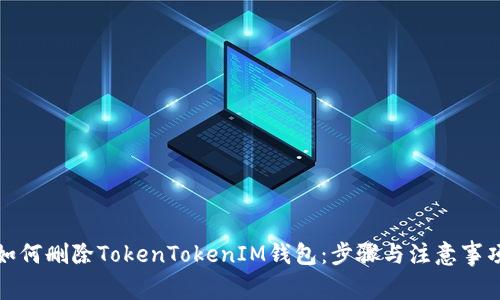 如何删除TokenTokenIM钱包：步骤与注意事项