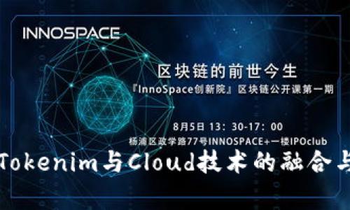 深入探讨Tokenim与Cloud技术的融合与应用前景