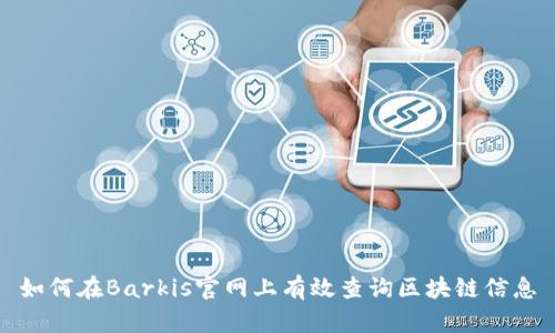 如何在Barkis官网上有效查询区块链信息