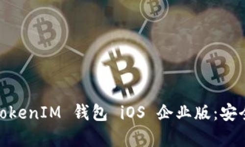 全面解析 TokenTokenIM 钱包 iOS 企业版：安全、功能与使用指南