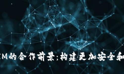探索以太坊与TokenIM的合作前景：构建更加安全和便捷的数字资产生态