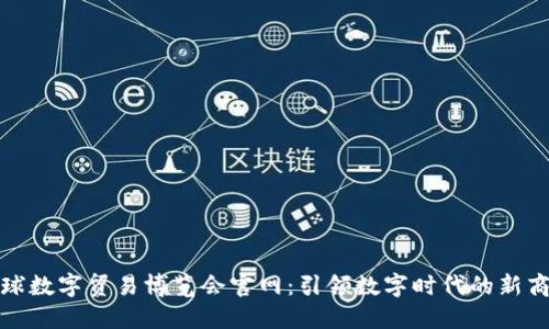 全球数字贸易博览会官网：引领数字时代的新商机