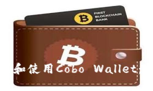 如何下载和使用Cobo Wallet：全面指南
