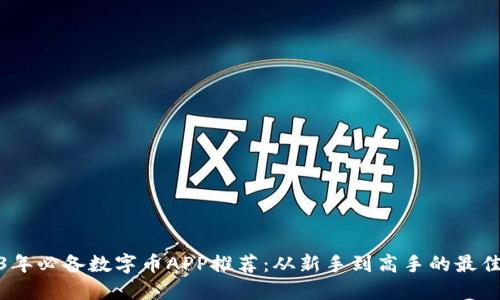 2023年必备数字币APP推荐：从新手到高手的最佳选择