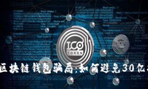 揭秘区块链钱包骗局：如何避免30亿损失？