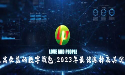 揭秘最高收益的数字钱包：2023年最优选择及其优势分析