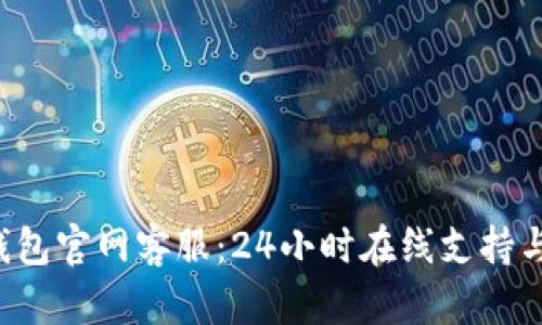 Bitkeep钱包官网客服：24小时在线支持与解决方案