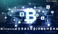 火币提币到Tokenim是否需要手续费？详解各种费用