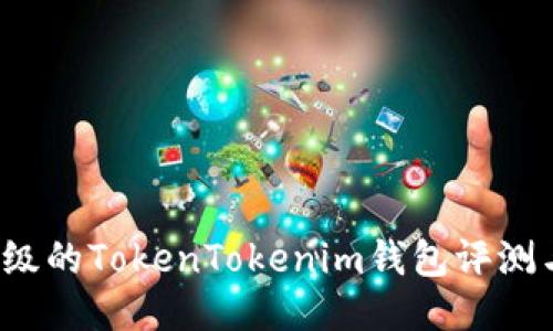 2023年最轻量级的TokenTokenim钱包评测与用户体验分享