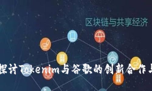 深入探讨Tokenim与谷歌的创新合作与应用