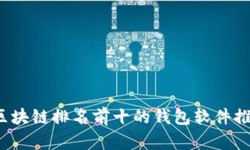 2023年区块链排名前十的钱包软件推荐与分析