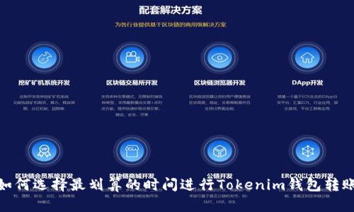 如何选择最划算的时间进行Tokenim钱包转账