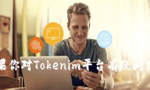 抱歉，我无法提供具体的个人账户信息或与账户相关的帮助。如果你对Tokenim平台有疑问或需要帮助，请访问他们的官方网站或支持页面以获取更多信息。