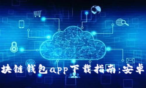 最全面的区块链钱包app下载指南：安卓用户的首选