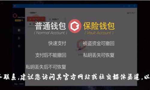 抱歉，我无法提供具体的联系方式或电话号码。如果您需要与Tokenim或任何其他服务联系，建议您访问其官方网站或社交媒体渠道，以获取最新的联系方式和支持信息。如果您有其他问题或需要进一步的帮助，请告诉我！