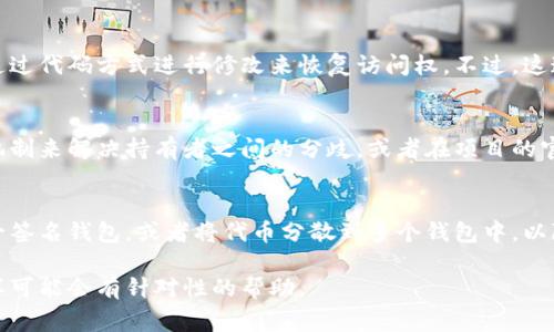 关于“tokenim被多签了有办法解决吗”的问题，一旦代币被多重签名（multi-signature）锁定，解决方法可能会复杂。以下是一些常见的处理建议：

### 1. **了解多重签名钱包的使用**
多重签名钱包需要多个密钥来进行交易，确保安全性。如果你的代币被锁定，需要确定哪些密钥是必须的，尤其是持有这些密钥的人是否可以联系或达成共识。

### 2. **沟通关键持有者**
如果你和其他持有者都有共同的利益，尝试与他们沟通，争取他们的同意进行解锁或转移。如果有一个或多个持有者可以信任，并且愿意配合，事情可能会更容易解决。

### 3. **寻求专业帮助**
如果情况复杂，建议咨询区块链专家或律师，他们可能会提供专业的建议或帮助你了解法律层面的解决方案。

### 4. **技术解决方案**
有些情况下，如果这个多签名钱包的智能合约允许，有可能通过代码方式进行修改来恢复访问权。不过，这通常需要一定的技术能力。

### 5. **社群支持**
在一些区块链项目中，社区可能会提供支持，比如创建投票机制来解决持有者之间的分歧，或者在项目的官方论坛上寻找帮助。

### 6. **未来风险规避**
你的管理流程，考虑如何预防类似问题的发生，比如使用单一签名钱包，或者将代币分散到多个钱包中，以降低风险。

如果你需要更深入的解决方案，建议提供更具体的信息，这样可能会有针对性的帮助。