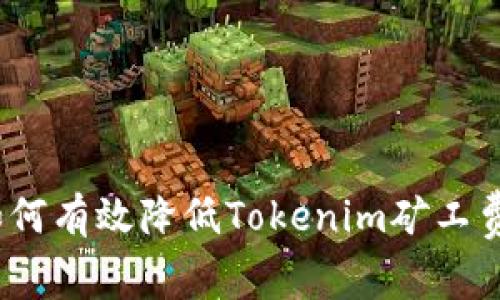 专家揭秘：如何有效降低Tokenim矿工费的独家秘诀